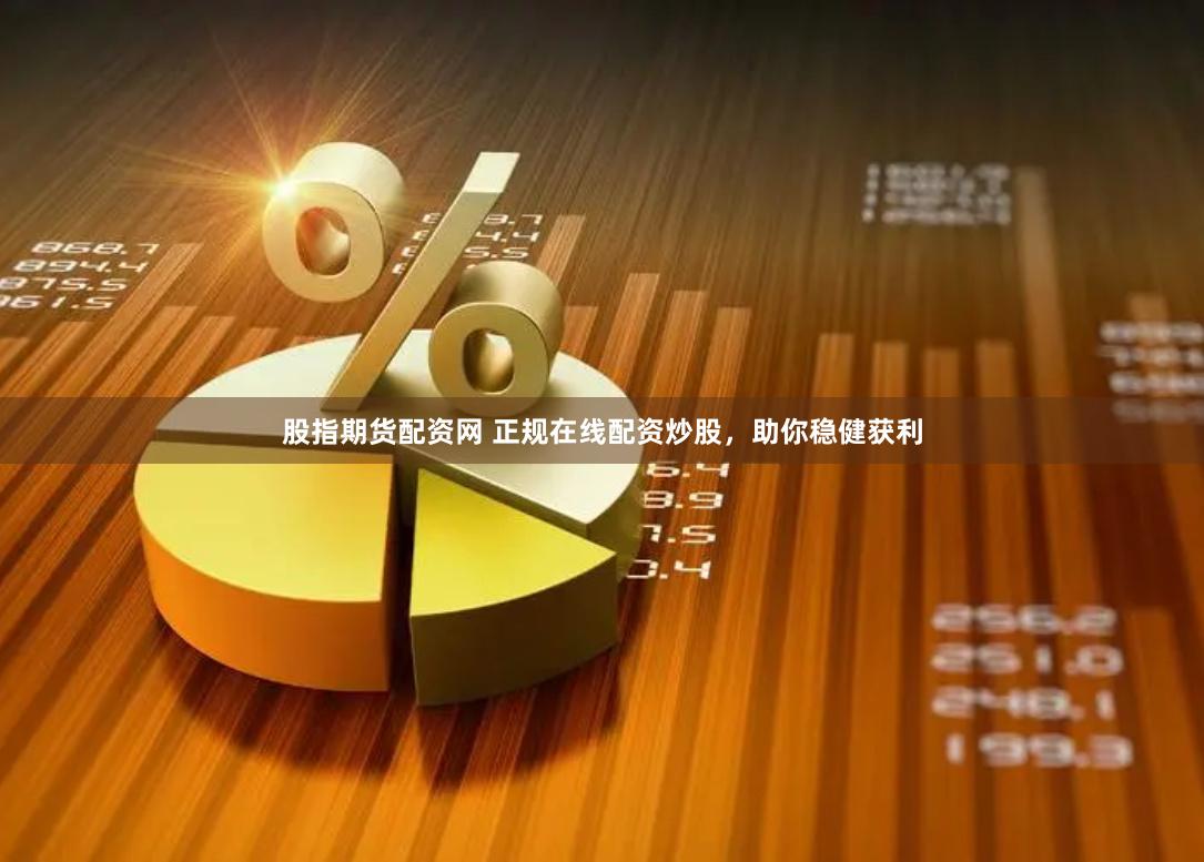 股指期货配资网 正规在线配资炒股，助你稳健获利