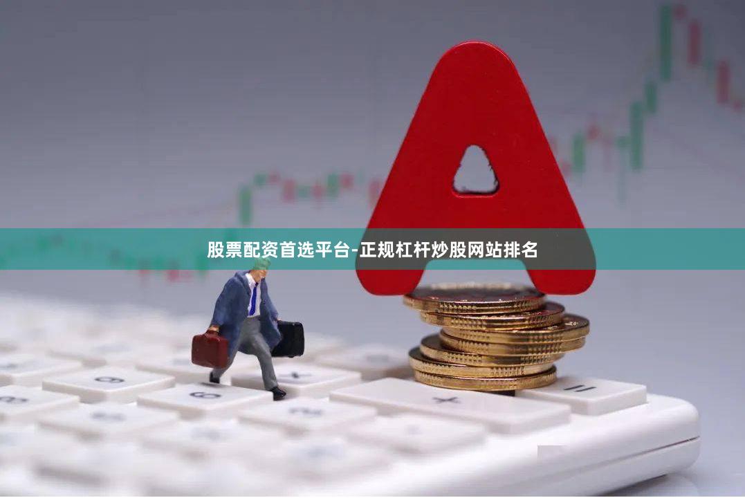 股票配资首选平台-正规杠杆炒股网站排名