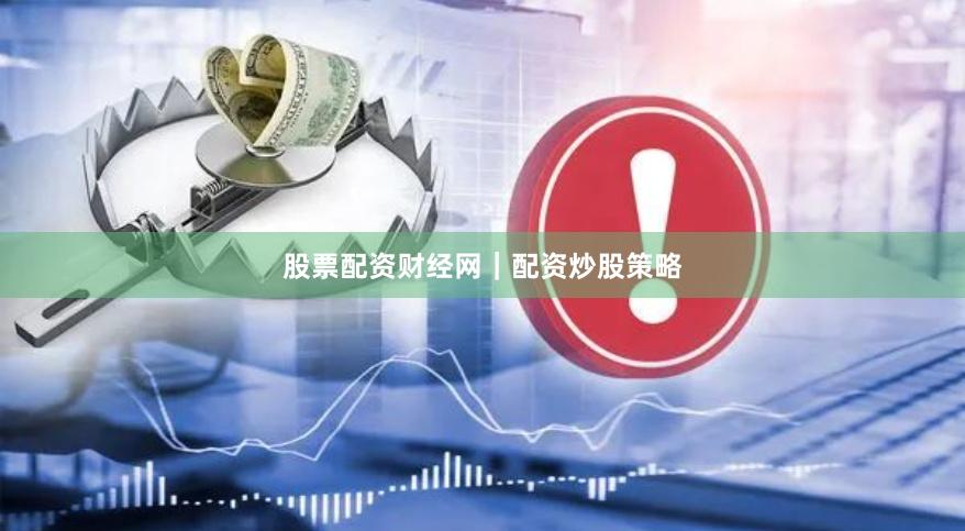 股票配资财经网｜配资炒股策略